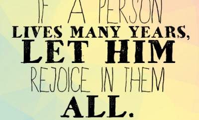 If a person lives many years, let him rejoice in them all