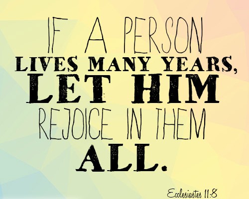 If a person lives many years, let him rejoice in them all