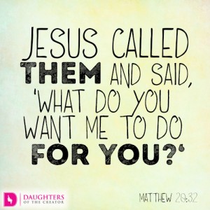 Jesus called them and said, ‘What do you want me to do for you