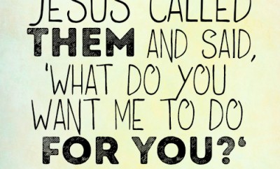 Jesus called them and said, ‘What do you want me to do for you