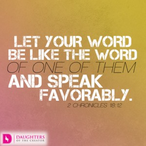 Let your word be like the word of one of them and speak favorably.