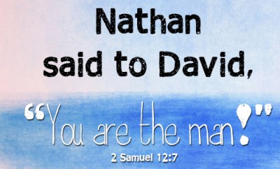 Nathan said to David, “You are the man!"