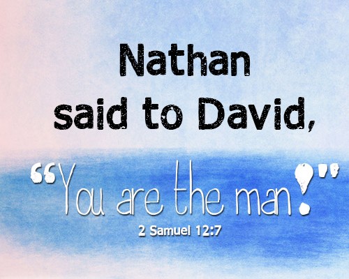Nathan said to David, “You are the man!"