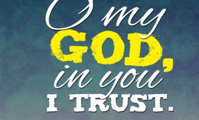 O my God, in you I trust