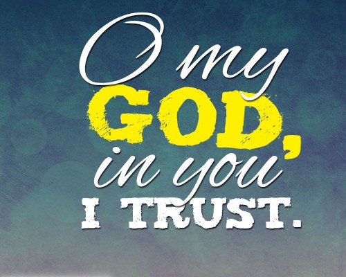 O my God, in you I trust