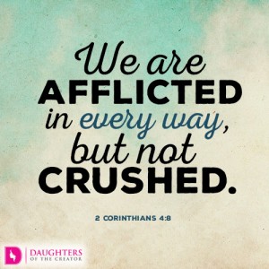 We are afflicted in every way, but not crushed