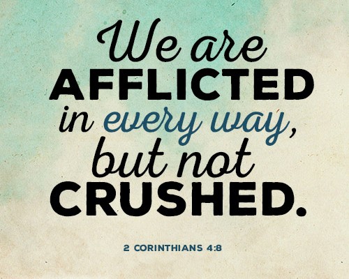 We are afflicted in every way, but not crushed