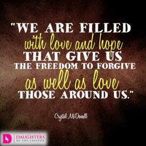 We are filled with love and hope that give us the freedom to forgive as well as love those around us
