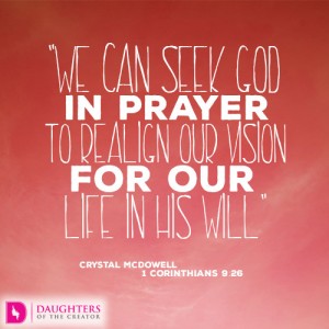 We can seek God in prayer to realign our vision for our life in His will