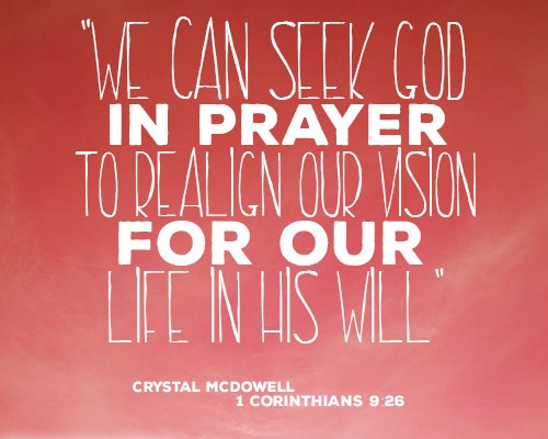We can seek God in prayer to realign our vision for our life in His will