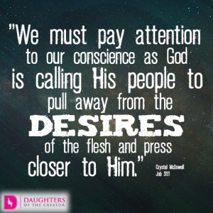 We must pay attention to our conscience as God is calling His people to pull away from the desires of the flesh and press closer to Him