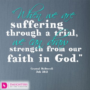 When we are suffering through a trial, we can draw strength from our faith in God.