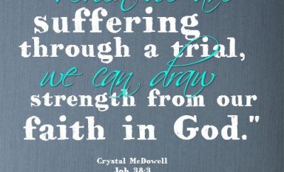 When we are suffering through a trial, we can draw strength from our faith in God.