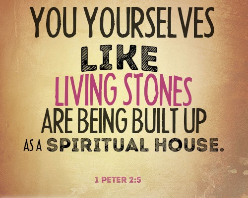 You yourselves like living stones are being built up as a spiritual house