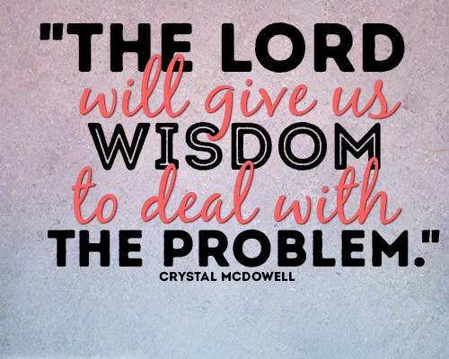 The Lord will give us wisdom to deal with the problem