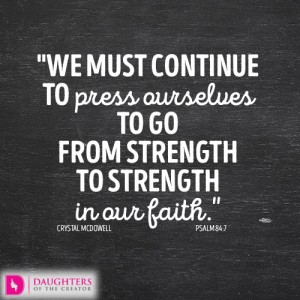 we must continue to press ourselves to go from strength to strength in our faith.