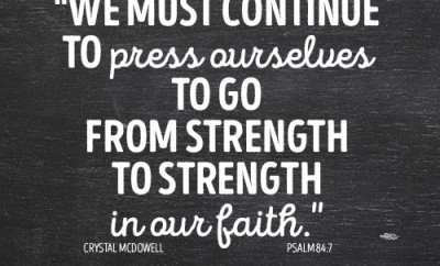 we must continue to press ourselves to go from strength to strength in our faith.