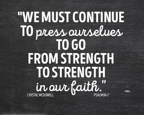 we must continue to press ourselves to go from strength to strength in our faith.