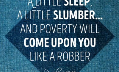 A little sleep, a little slumber…and poverty will come upon you like a robber