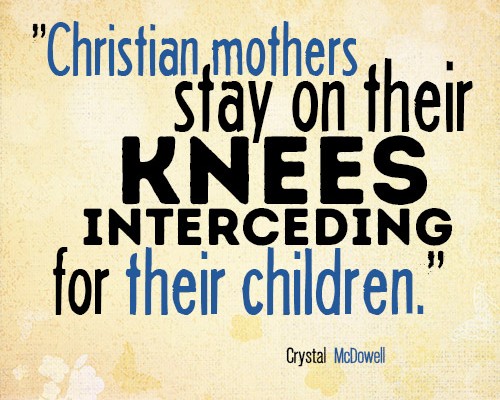 Christian mothers stay on their knees interceding for their children