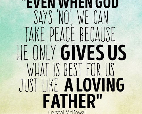 Even when God says 'no', we can take peace because He only gives us what is best for us just like a loving Father