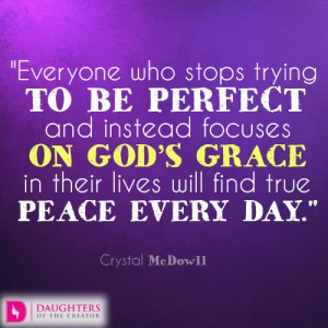 Everyone who stops trying to be perfect and instead focuses on God’s grace in their lives will find true peace every day