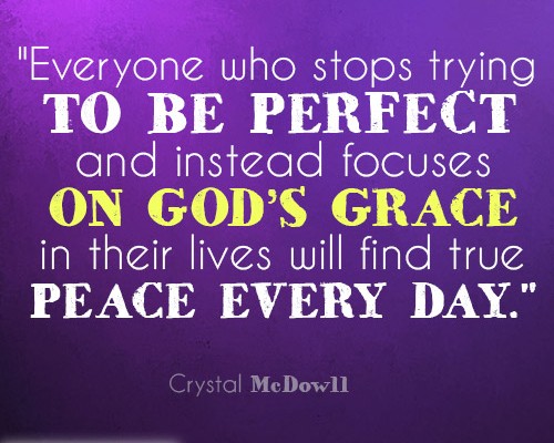 Everyone who stops trying to be perfect and instead focuses on God’s grace in their lives will find true peace every day