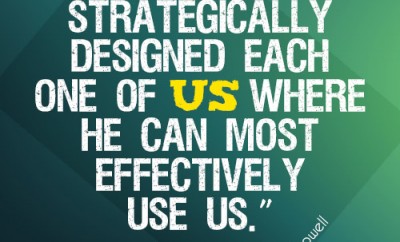 God has strategically designed each one of us where He can most effectively use us