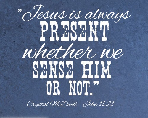 Jesus is always present whether we sense Him or not