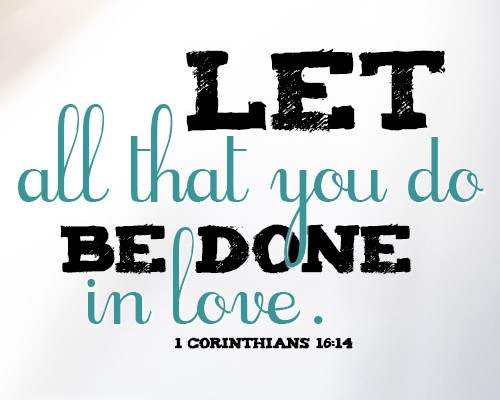 Let all that you do be done in love