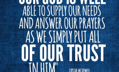 Our God is well able to supply our needs and answer our prayers as we simply put all of our trust in Him