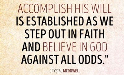 Our strength to accomplish His will is established as we step out in faith and believe in God against all odds