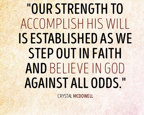 Our strength to accomplish His will is established as we step out in faith and believe in God against all odds