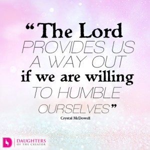 The Lord provides us a way out if we are willing to humble ourselves
