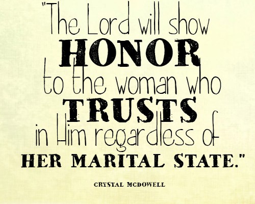 The Lord will show honor to the woman who trusts in Him regardless of her marital state.