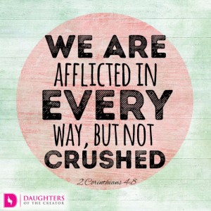 We are afflicted in every way, but not crushed