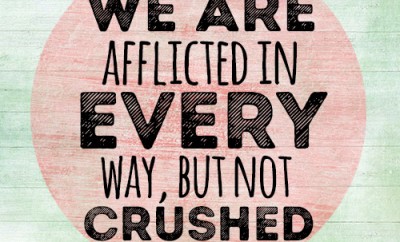 We are afflicted in every way, but not crushed