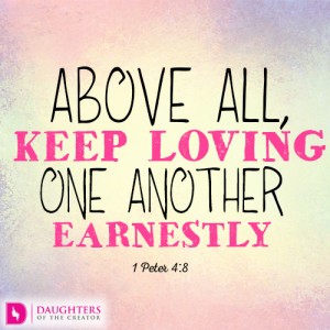 Above all, keep loving one another earnestly