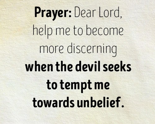 Dear Lord, help me to become more discerning when the devil seeks to tempt me towards unbelief