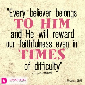 Every believer belongs to Him and He will reward our faithfulness even in times of difficulty