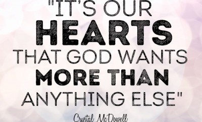 It’s our hearts that God wants more than anything else