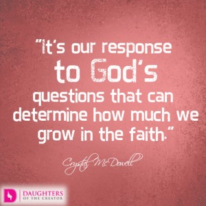 It’s our response to God’s questions that can determine how much we grow in the faith