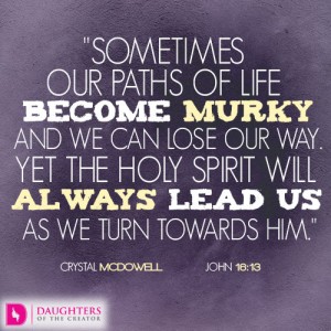 Sometimes our paths of life become murky and we can lose our way. Yet the Holy Spirit will always lead us as we turn towards Him