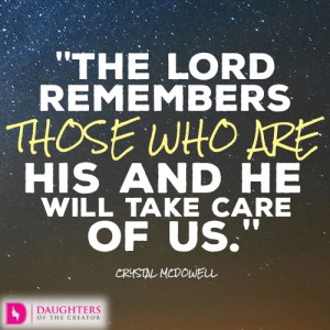 The Lord remembers those who are His and He will take care of us