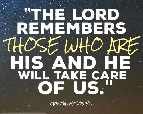 The Lord remembers those who are His and He will take care of us