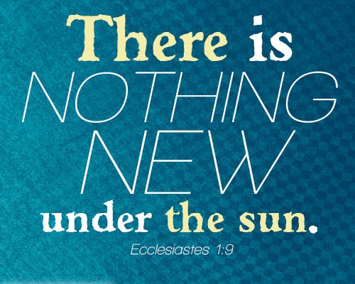 There is nothing new under the sun