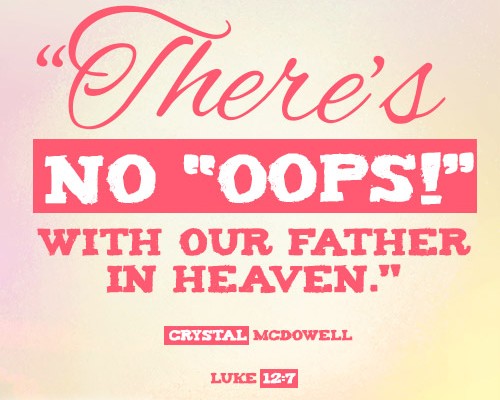 There’s no “oops!” with our Father in heaven.