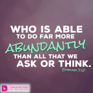 Who is able to do far more abundantly than all that we ask or think