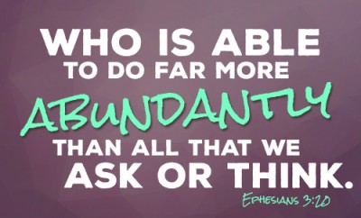 Who is able to do far more abundantly than all that we ask or think