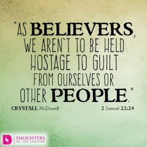 As believers, we aren’t to be held hostage to guilt from ourselves or other people